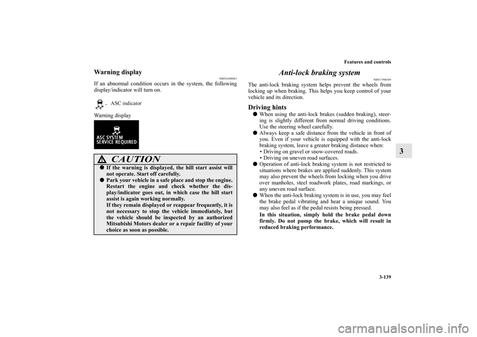 MITSUBISHI LANCER 2011 8.G User Guide Features and controls
3-139
3
Warning display
N00562800063
If an abnormal condition occurs in the system, the following
display/indicator will turn on.
Warning display 
Anti-lock braking system
N00517