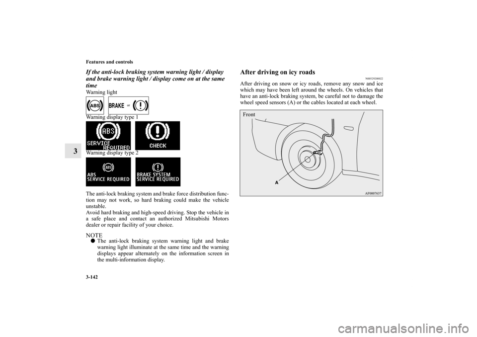 MITSUBISHI LANCER 2011 8.G Owners Manual 3-142 Features and controls
3
If the anti-lock braking system warning light / display 
and brake warning light / display come on at the same 
timeWarning light
   
Warning display type 1
   
Warning d