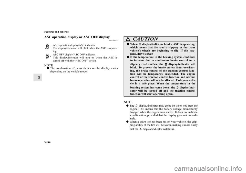 MITSUBISHI LANCER 2011 8.G Owners Manual 3-146 Features and controls
3
ASC operation display or ASC OFF display 
N00559500183
NOTEThe combination of items shown on the display varies
depending on the vehicle model.
NOTEThe   display/indica