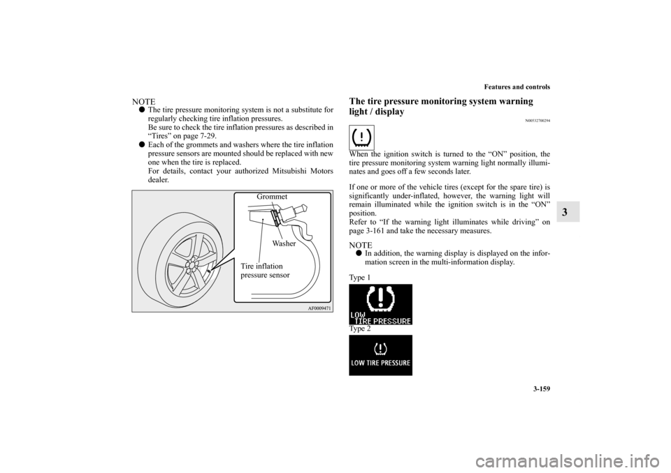 MITSUBISHI LANCER 2011 8.G User Guide Features and controls
3-159
3
NOTEThe tire pressure monitoring system is not a substitute for
regularly checking tire inflation pressures. 
Be sure to check the tire inflation pressures as described 