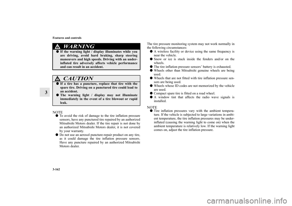 MITSUBISHI LANCER 2011 8.G User Guide 3-162 Features and controls
3
NOTETo avoid the risk of damage to the tire inflation pressure
sensors, have any punctured tire repaired by an authorized
Mitsubishi Motors dealer. If the tire repair is