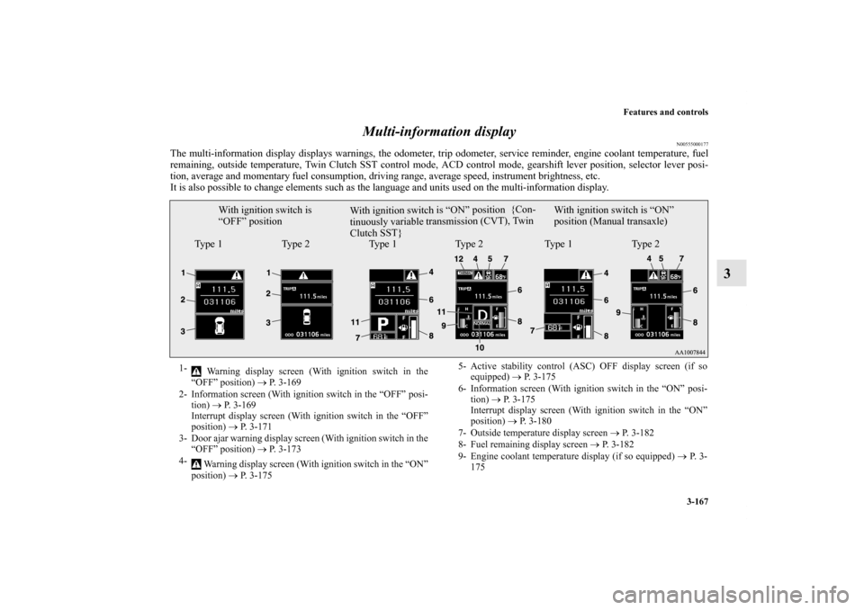 MITSUBISHI LANCER 2011 8.G Owners Manual Features and controls
3-167
3 Multi-information display
N00555000177
The multi-information display displays warnings, the odometer, trip odometer, service reminder, engine coolant temperature, fuel
re