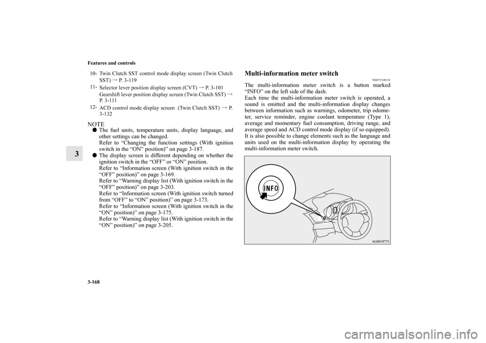 MITSUBISHI LANCER 2011 8.G Owners Manual 3-168 Features and controls
3
NOTEThe fuel units, temperature units, display language, and
other settings can be changed.
Refer to “Changing the function settings (With ignition
switch in the “ON