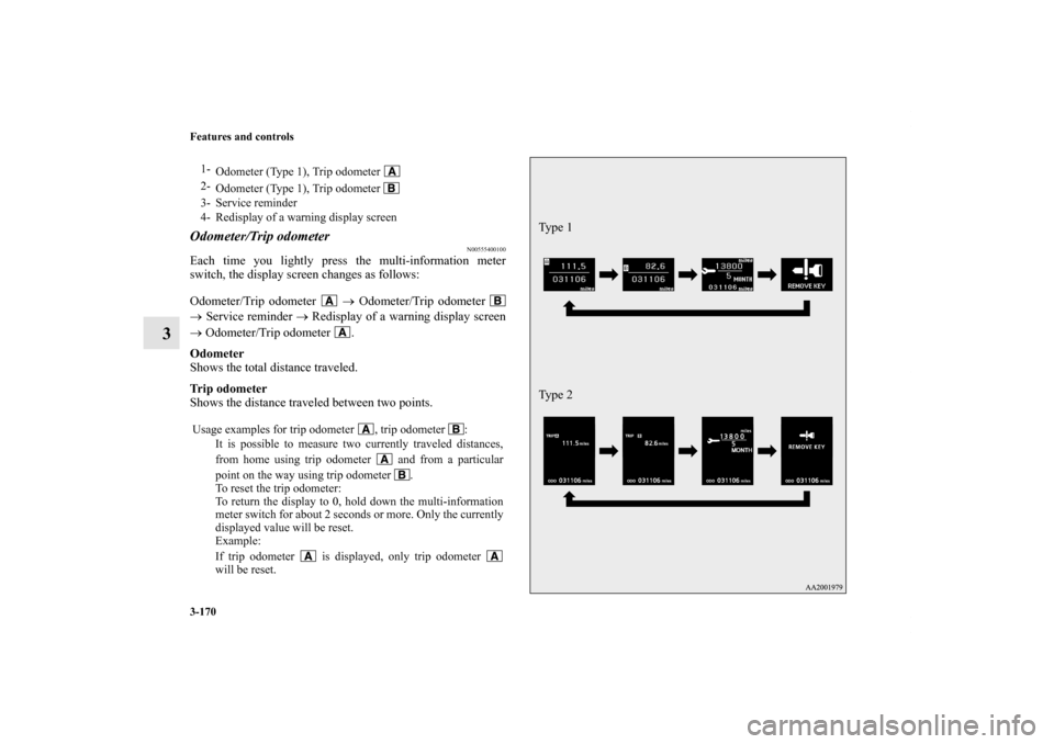 MITSUBISHI LANCER 2011 8.G Owners Manual 3-170 Features and controls
3
Odometer/Trip odometer
N00555400100
Each time you lightly press the multi-information meter
switch, the display screen changes as follows:
Odometer/Trip odometer   → Od