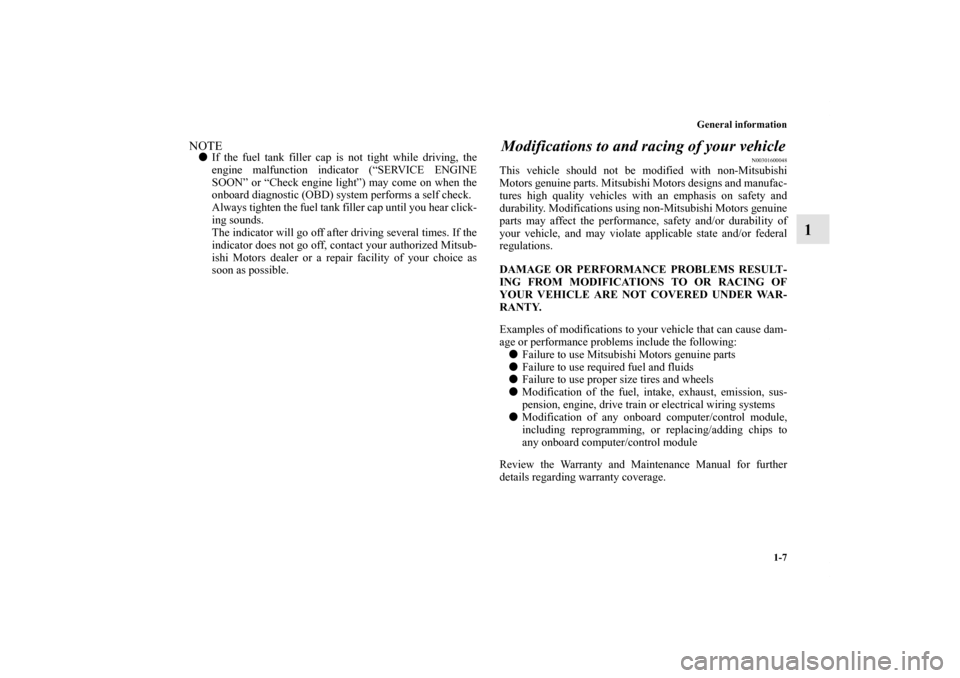 MITSUBISHI LANCER 2011 8.G Owners Manual General information
1-7
1
NOTEIf the fuel tank filler cap is not tight while driving, the
engine malfunction indicator (“SERVICE ENGINE
SOON” or “Check engine light”) may come on when the
onb