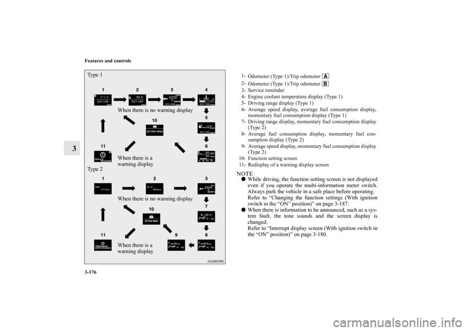 MITSUBISHI LANCER 2011 8.G Owners Manual 3-176 Features and controls
3
NOTEWhile driving, the function setting screen is not displayed
even if you operate the multi-information meter switch.
Always park the vehicle in a safe place before op