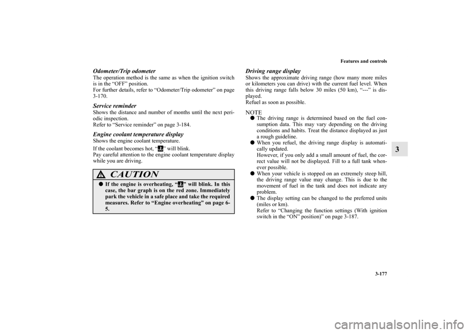 MITSUBISHI LANCER 2011 8.G Owners Manual Features and controls
3-177
3
Odometer/Trip odometerThe operation method is the same as when the ignition switch
is in the “OFF” position.
For further details, refer to “Odometer/Trip odometer�