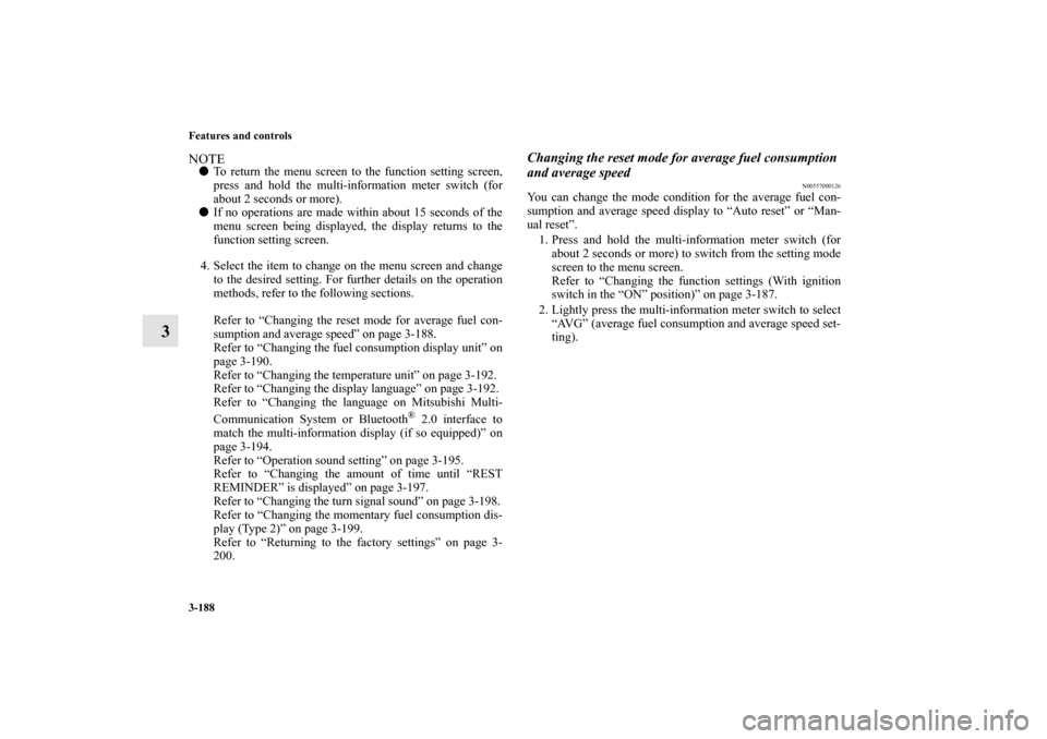 MITSUBISHI LANCER 2011 8.G Owners Manual 3-188 Features and controls
3
NOTETo return the menu screen to the function setting screen,
press and hold the multi-information meter switch (for
about 2 seconds or more).
If no operations are made
