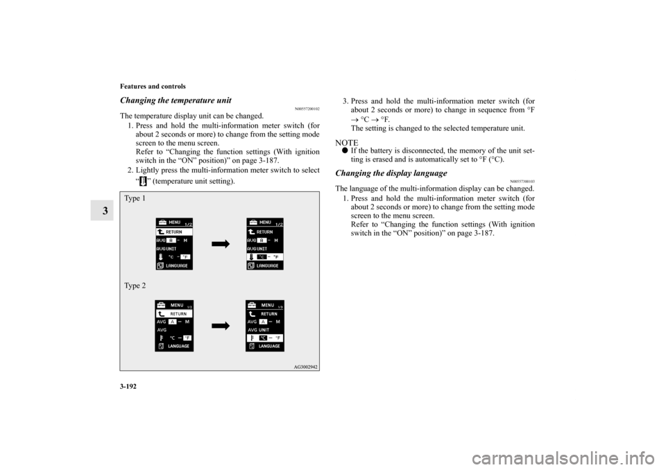MITSUBISHI LANCER 2011 8.G Owners Manual 3-192 Features and controls
3
Changing the temperature unit
N00557200102
The temperature display unit can be changed.
1. Press and hold the multi-information meter switch (for
about 2 seconds or more)