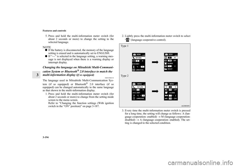 MITSUBISHI LANCER 2011 8.G Owners Manual 3-194 Features and controls
3
5. Press and hold the multi-information meter switch (for
about 2 seconds or more) to change the setting to the
selected language.NOTEIf the battery is disconnected, the