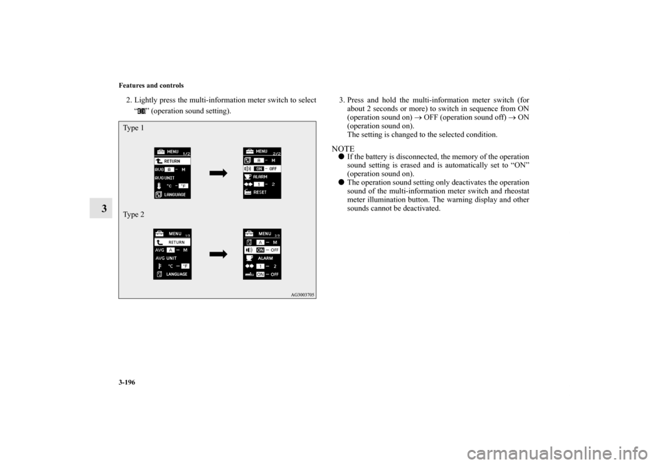 MITSUBISHI LANCER 2011 8.G Owners Manual 3-196 Features and controls
3
2. Lightly press the multi-information meter switch to select
“ ” (operation sound setting). 3. Press and hold the multi-information meter switch (for
about 2 seconds