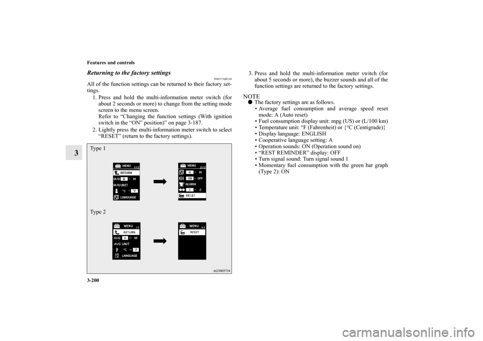 MITSUBISHI LANCER 2011 8.G Owners Manual 3-200 Features and controls
3
Returning to the factory settings
N00557600148
All of the function settings can be returned to their factory set-
tings.
1. Press and hold the multi-information meter swi