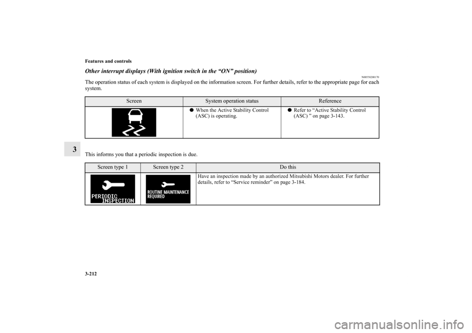 MITSUBISHI LANCER 2011 8.G Owners Manual 3-212 Features and controls
3
Other interrupt displays (With ignition switch in the “ON” position)
N00558200170
The operation status of each system is displayed on the information screen. For furt