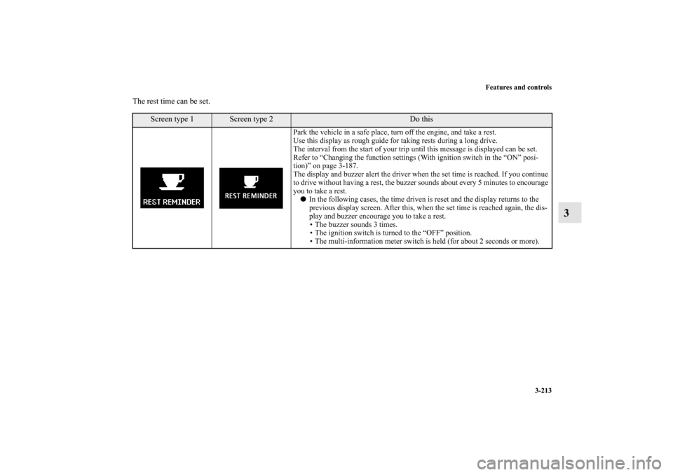 MITSUBISHI LANCER 2011 8.G Owners Manual Features and controls
3-213
3
The rest time can be set.
Screen type 1
Screen type 2
Do this
Park the vehicle in a safe place, turn off the engine, and take a rest.
Use this display as rough guide for 