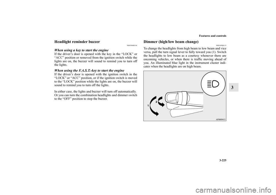 MITSUBISHI LANCER 2011 8.G Owners Manual Features and controls
3-225
3
Headlight reminder buzzer
N00549800196
When using a key to start the engineIf the driver’s door is opened with the key in the “LOCK” or
“ACC” position or remove