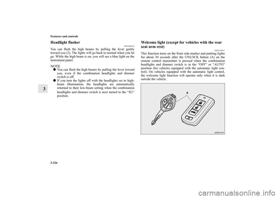 MITSUBISHI LANCER 2011 8.G Owners Manual 3-226 Features and controls
3
Headlight flasher
N00550000198
You can flash the high beams by pulling the lever gently
toward you (2). The lights will go back to normal when you let
go. While the high 