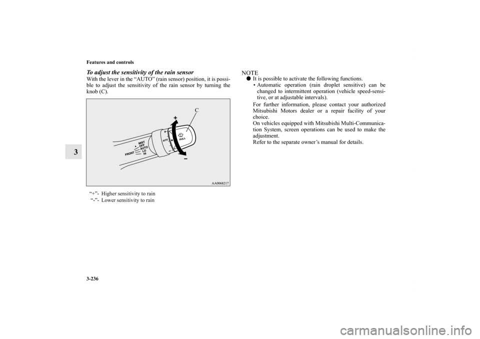 MITSUBISHI LANCER 2011 8.G Owners Manual 3-236 Features and controls
3
To adjust the sensitivity of the rain sensorWith the lever in the “AUTO” (rain sensor) position, it is possi-
ble to adjust the sensitivity of the rain sensor by turn