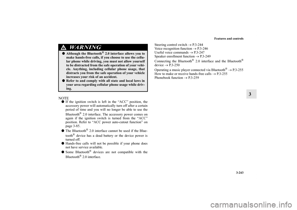 MITSUBISHI LANCER 2011 8.G Owners Manual Features and controls
3-243
3
NOTEIf the ignition switch is left in the “ACC” position, the
accessory power will automatically turn off after a certain
period of time and you will no longer be ab