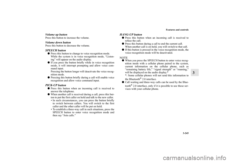 MITSUBISHI LANCER 2011 8.G Owners Manual Features and controls
3-245
3
Volume up buttonPress this button to increase the volume. Volume down buttonPress this button to decrease the volume.SPEECH buttonPress this button to change to voice re