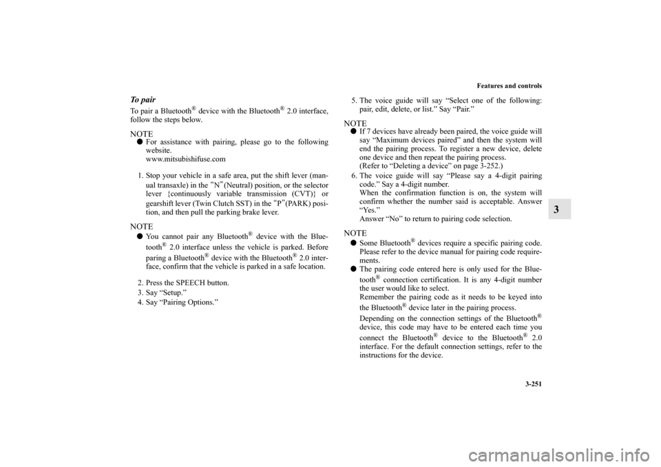 MITSUBISHI LANCER 2011 8.G Owners Manual Features and controls
3-251
3
To pairTo pair a Bluetooth
® device with the Bluetooth
® 2.0 interface,
follow the steps below.
NOTEFor assistance with pairing, please go to the following
website.
ww