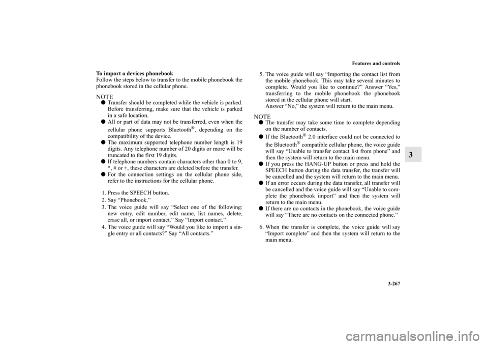 MITSUBISHI LANCER 2011 8.G Owners Manual Features and controls
3-267
3
To import a devices phonebook
Follow the steps below to transfer to the mobile phonebook the
phonebook stored in the cellular phone.NOTETransfer should be completed whil