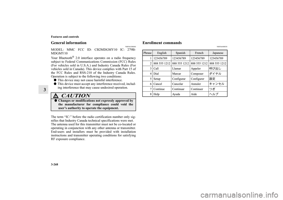 MITSUBISHI LANCER 2011 8.G Owners Manual 3-268 Features and controls
3
General information
N00566300040
MODEL: MMC FCC ID: CB2MDGMY10 IC: 279B-
MDGMY10
Your Bluetooth
® 2.0 interface operates on a radio frequency
subject to Federal Communic