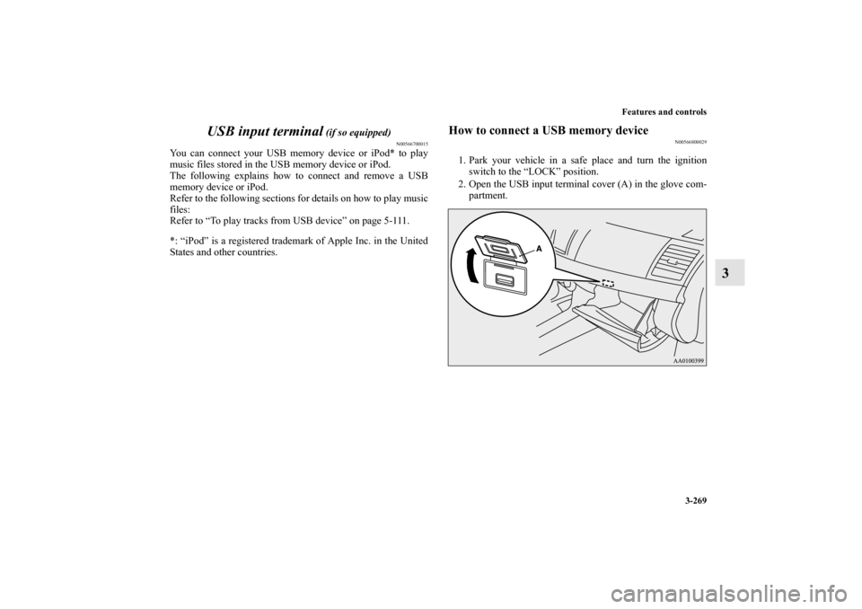 MITSUBISHI LANCER 2011 8.G Owners Manual Features and controls
3-269
3 USB input terminal
 (if so equipped)
N00566700015
You can connect your USB memory device or iPod* to play
music files stored in the USB memory device or iPod.
The followi
