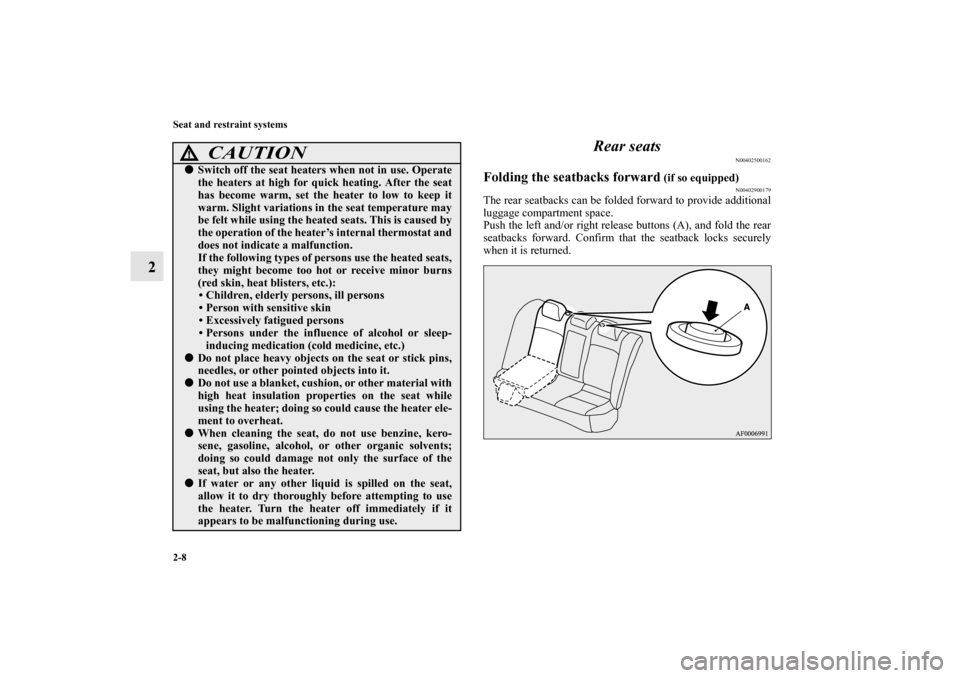 MITSUBISHI LANCER 2011 8.G Owners Manual 2-8 Seat and restraint systems
2Rear seats
N00402500162
Folding the seatbacks forward
 (if so equipped)
N00402900179
The rear seatbacks can be folded forward to provide additional
luggage compartment 