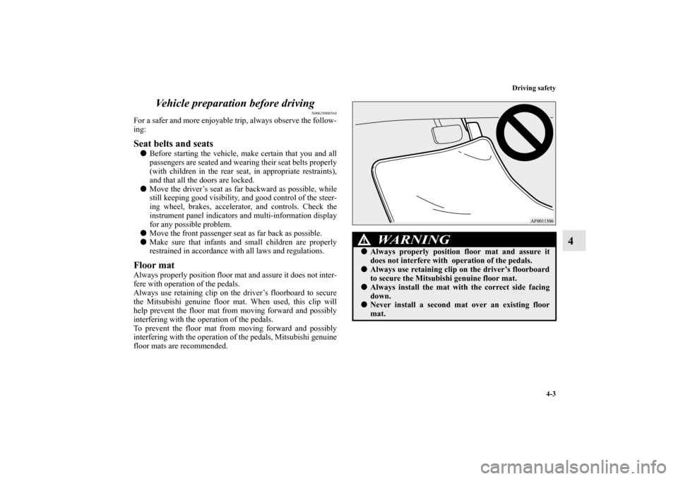 MITSUBISHI LANCER 2011 8.G User Guide Driving safety
4-3
4 Vehicle preparation before driving
N00629000568
For a safer and more enjoyable trip, always observe the follow-
ing: Seat belts and seats Before starting the vehicle, make certai