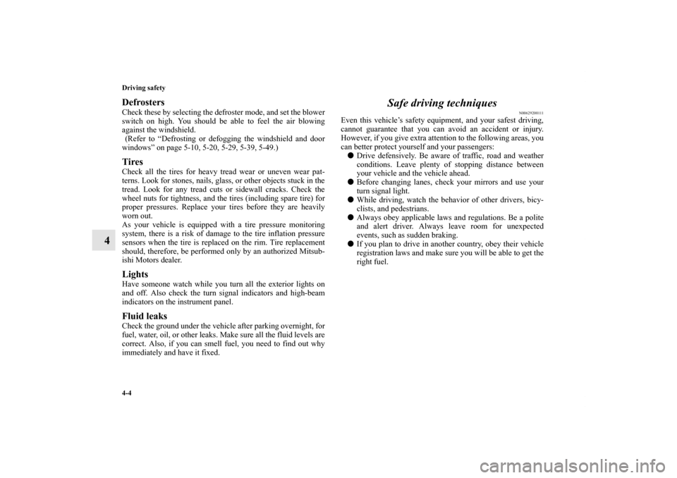 MITSUBISHI LANCER 2011 8.G Owners Manual 4-4 Driving safety
4
Defrosters Check these by selecting the defroster mode, and set the blower
switch on high. You should be able to feel the air blowing
against the windshield.
 (Refer to “Defrost