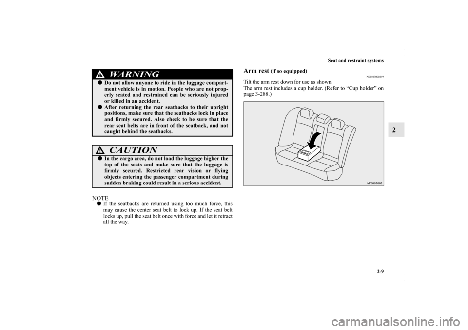 MITSUBISHI LANCER 2011 8.G Owners Guide Seat and restraint systems
2-9
2
NOTEIf the seatbacks are returned using too much force, this
may cause the center seat belt to lock up. If the seat belt
locks up, pull the seat belt once with force 