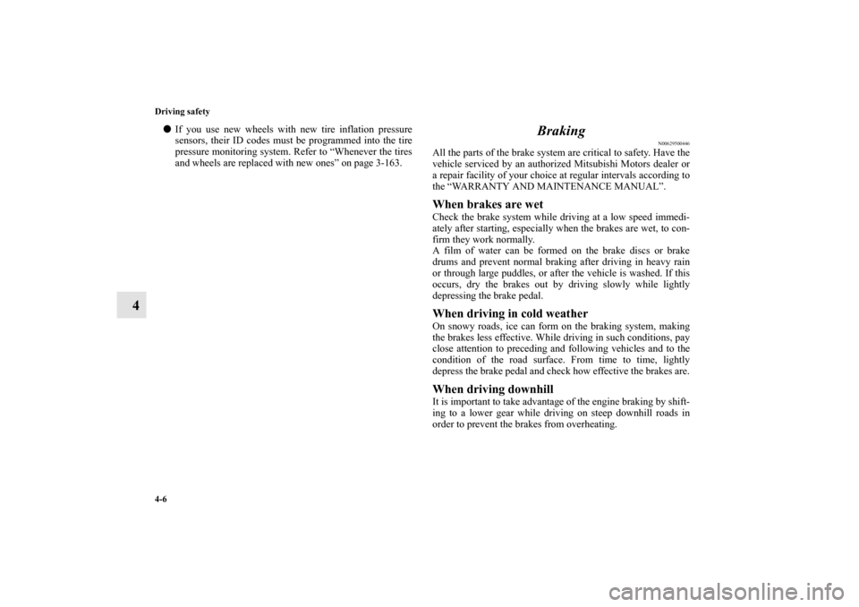 MITSUBISHI LANCER 2011 8.G Service Manual 4-6 Driving safety
4
If you use new wheels with new tire inflation pressure
sensors, their ID codes must be programmed into the tire
pressure monitoring system. Refer to “Whenever the tires
and whe