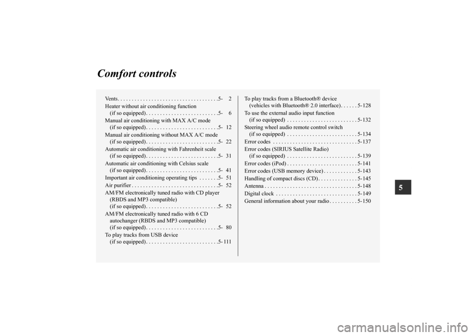 MITSUBISHI LANCER 2011 8.G User Guide 5
Comfort controls
Vents. . . . . . . . . . . . . . . . . . . . . . . . . . . . . . . . . . . .5- 2
Heater without air conditioning function 
(if so equipped) . . . . . . . . . . . . . . . . . . . . .