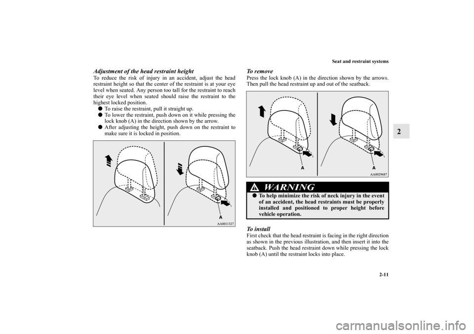 MITSUBISHI LANCER 2011 8.G Service Manual Seat and restraint systems
2-11
2
Adjustment of the head restraint heightTo reduce the risk of injury in an accident, adjust the head
restraint height so that the center of the restraint is at your ey