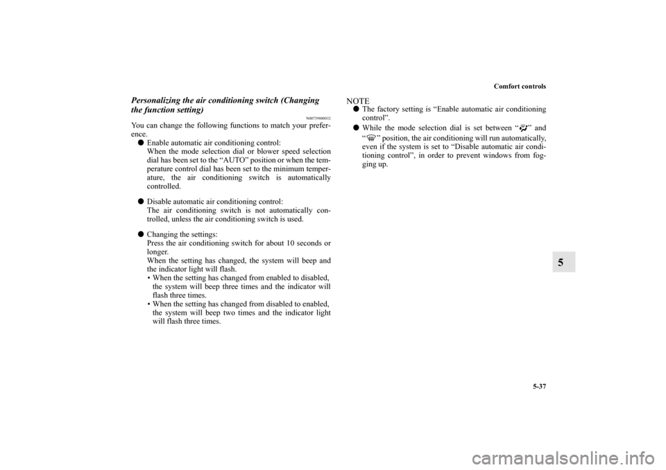 MITSUBISHI LANCER 2011 8.G Owners Guide Comfort controls
5-37
5
Personalizing the air conditioning switch (Changing 
the function setting)
N00759800032
You can change the following functions to match your prefer-
ence.
Enable automatic air