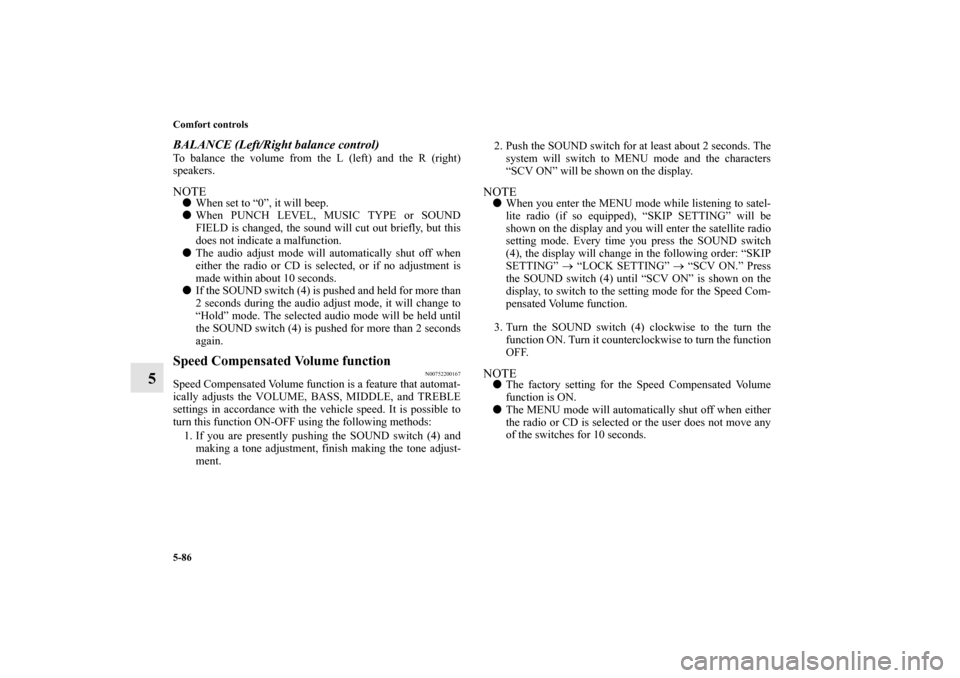 MITSUBISHI LANCER 2011 8.G Owners Manual 5-86 Comfort controls
5
BALANCE (Left/Right balance control)To balance the volume from the L (left) and the R (right)
speakers.NOTEWhen set to “0”, it will beep.
When PUNCH LEVEL, MUSIC TYPE or 