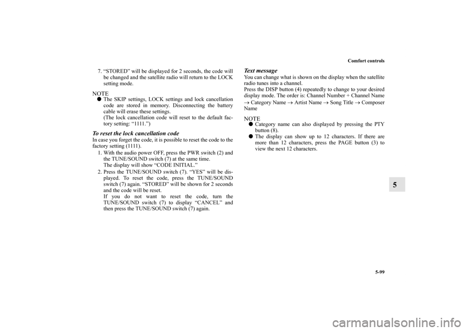 MITSUBISHI LANCER 2011 8.G Owners Manual Comfort controls
5-99
5
7. “STORED” will be displayed for 2 seconds, the code will
be changed and the satellite radio will return to the LOCK
setting mode.NOTEThe SKIP settings, LOCK settings and