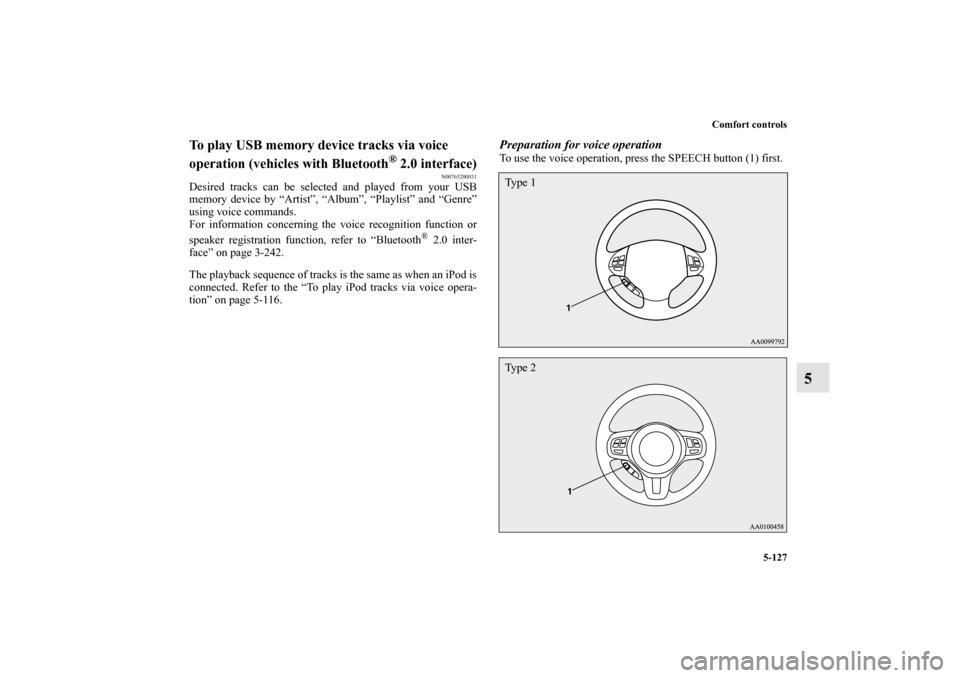 MITSUBISHI LANCER 2011 8.G User Guide Comfort controls
5-127
5
To play USB memory device tracks via voice 
operation (vehicles with Bluetooth
® 2.0 interface)
N00765200031
Desired tracks can be selected and played from your USB
memory de