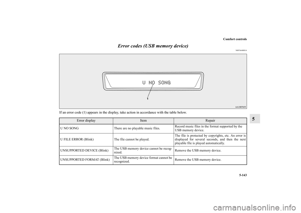 MITSUBISHI LANCER 2011 8.G Owners Manual Comfort controls
5-143
5 Error codes (USB memory device)
N00766400014
If an error code (1) appears in the display, take action in accordance with the table below.
Error display
Item
Repair
U NO SONG T