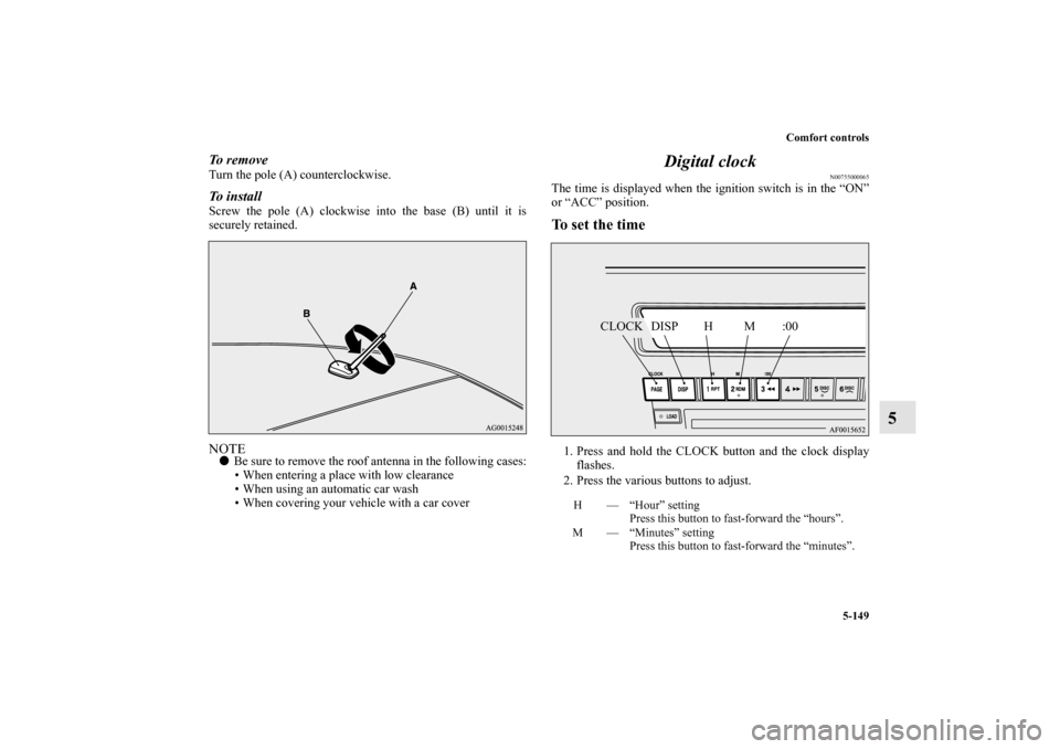 MITSUBISHI LANCER 2011 8.G User Guide Comfort controls
5-149
5
To  r e m o v eTurn the pole (A) counterclockwise.To  i n s t a l lScrew the pole (A) clockwise into the base (B) until it is
securely retained.NOTEBe sure to remove the roof