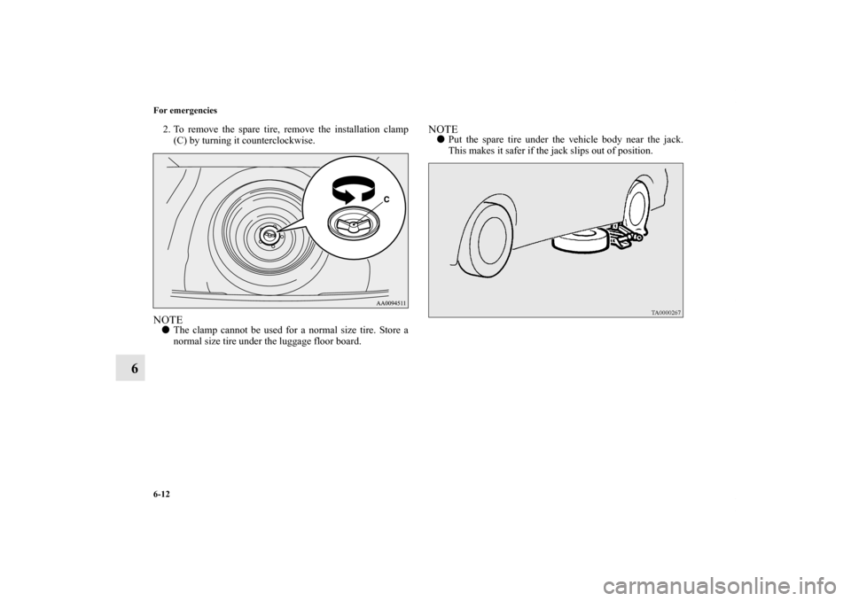 MITSUBISHI LANCER 2011 8.G Owners Manual 6-12 For emergencies
6
2. To remove the spare tire, remove the installation clamp
(C) by turning it counterclockwise.NOTEThe clamp cannot be used for a normal size tire. Store a
normal size tire unde