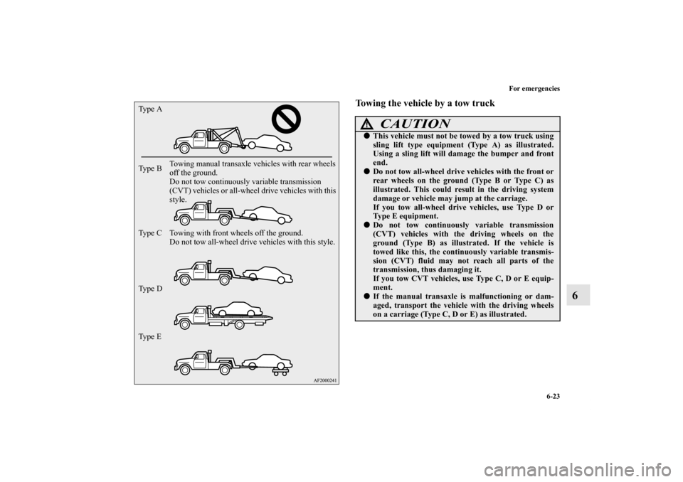 MITSUBISHI LANCER 2011 8.G Owners Manual For emergencies
6-23
6
Towing the vehicle by a tow truck
Ty p e  A
Ty p e  B
Ty p e  C
Ty p e  D
Ty p e  ETowing with front wheels off the ground.
Do not tow all-wheel drive vehicles with this style. 