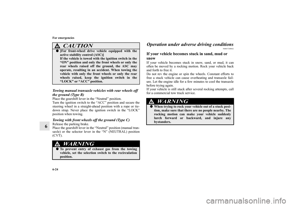 MITSUBISHI LANCER 2011 8.G Owners Manual 6-24 For emergencies
6
Towing manual transaxle vehicles with rear wheels off 
the ground (Type B)Place the gearshift lever in the “Neutral” position.
Turn the ignition switch to the “ACC” posi