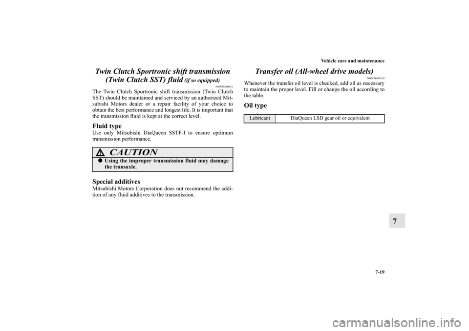 MITSUBISHI LANCER 2011 8.G Owners Manual Vehicle care and maintenance
7-19
7 Twin Clutch Sportronic shift transmission 
(Twin Clutch SST) fluid
 (if so equipped)
N00938000541
The Twin Clutch Sportronic shift transmission (Twin Clutch
SST) sh