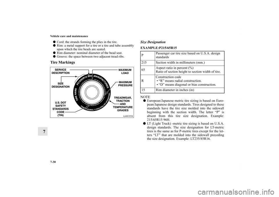 MITSUBISHI LANCER 2011 8.G Owners Manual 7-30 Vehicle care and maintenance
7
Cord: the strands forming the plies in the tire.
Rim: a metal support for a tire or a tire and tube assembly
upon which the tire beads are seated.
Rim diameter: 