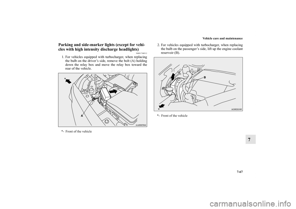 MITSUBISHI LANCER 2011 8.G Owners Manual Vehicle care and maintenance
7-67
7
Parking and side-marker lights (except for vehi-
cles with high intensity discharge headlights)
N00917300512
1. For vehicles equipped with turbocharger, when replac