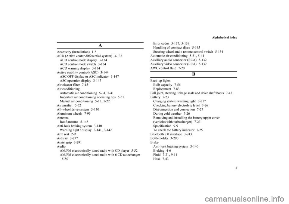 MITSUBISHI LANCER 2011 8.G Owners Manual Alphabetical index
1
A
Accessory (installation) 1-8
ACD (Active center differential system) 3-133
ACD control mode display 3-134
ACD control mode switch 3-134
ACD warning display 3-134
Active stabilit