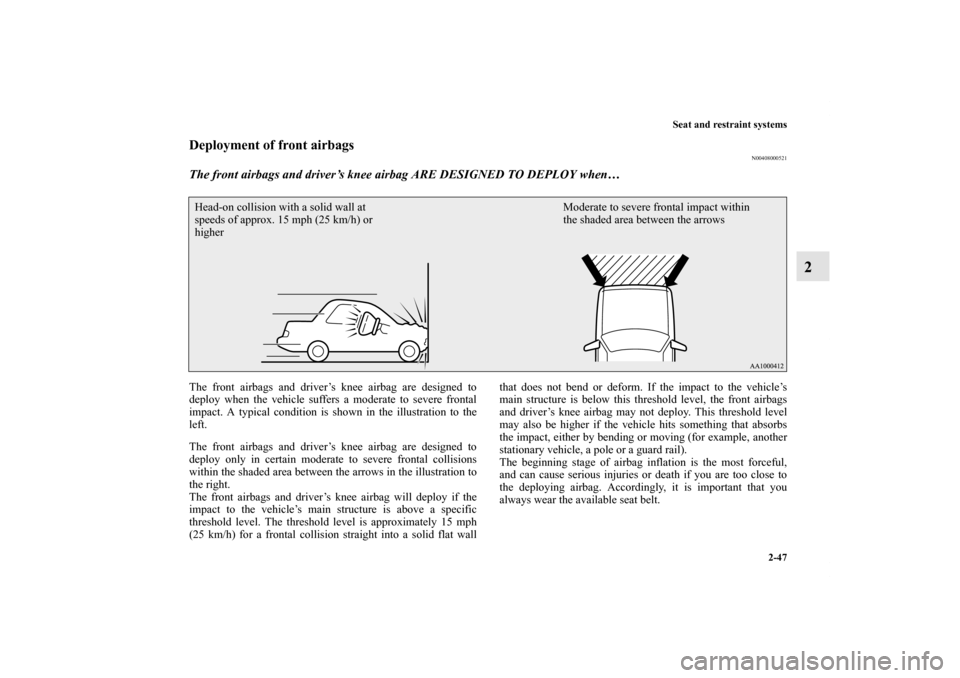 MITSUBISHI LANCER 2011 8.G Owners Manual Seat and restraint systems
2-47
2
Deployment of front airbags
N00408000521
The front airbags and driver’s knee airbag ARE DESIGNED TO DEPLOY when… The front airbags and driver’s knee airbag are 