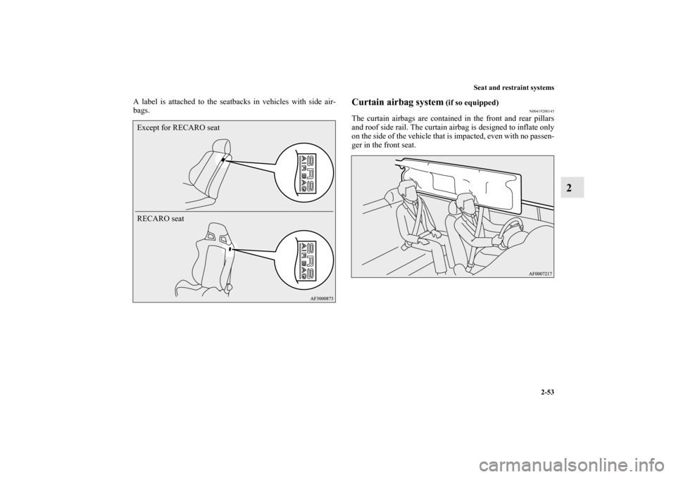 MITSUBISHI LANCER 2011 8.G Manual Online Seat and restraint systems
2-53
2
A label is attached to the seatbacks in vehicles with side air-
bags.
Curtain airbag system
 (if so equipped)
N00419200145
The curtain airbags are contained in the fr