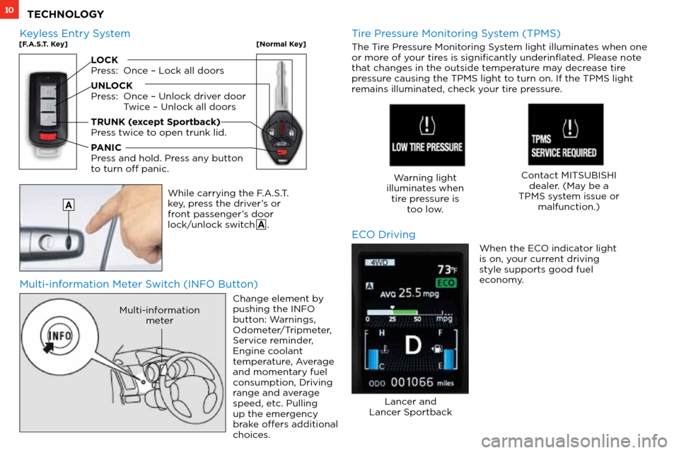 MITSUBISHI LANCER 2012 8.G Owners Handbook 10TECHNOLOGY
Multi-information Meter Switch (INFO Button) Keyless Entry System
[F.A.S.T. Key][Normal Key]
LOCK
Press: Once – Lock all doors
UNLOCK
Press:  Once – Unlock driver door
  Twice – Unl